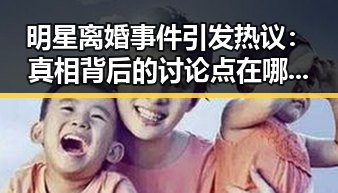 明星离婚事件引发热议:真相背后的讨论点在哪里?