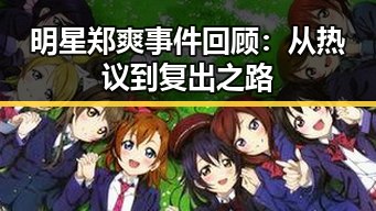 明星郑爽事件回顾：从热议到复出之路
